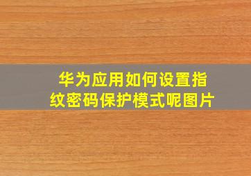 华为应用如何设置指纹密码保护模式呢图片