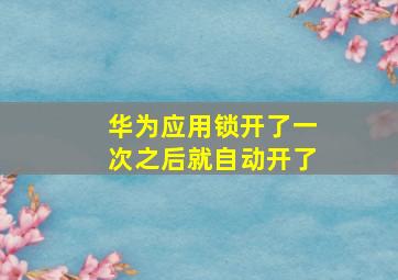 华为应用锁开了一次之后就自动开了