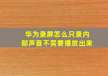 华为录屏怎么只录内部声音不需要播放出来