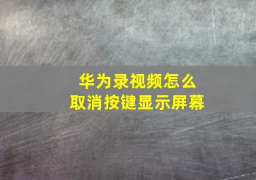 华为录视频怎么取消按键显示屏幕