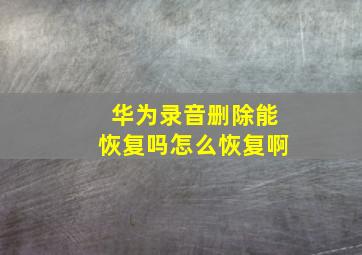 华为录音删除能恢复吗怎么恢复啊