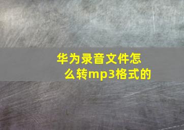 华为录音文件怎么转mp3格式的