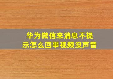 华为微信来消息不提示怎么回事视频没声音