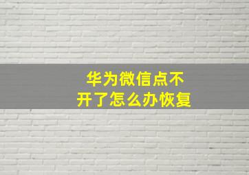 华为微信点不开了怎么办恢复