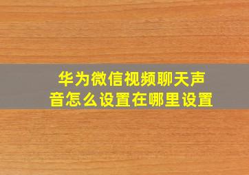 华为微信视频聊天声音怎么设置在哪里设置