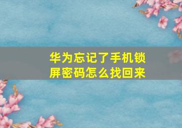 华为忘记了手机锁屏密码怎么找回来