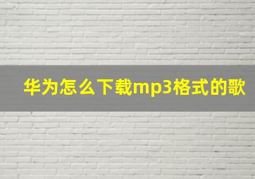 华为怎么下载mp3格式的歌