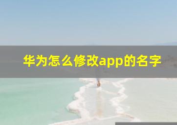 华为怎么修改app的名字