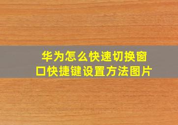 华为怎么快速切换窗口快捷键设置方法图片