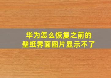 华为怎么恢复之前的壁纸界面图片显示不了