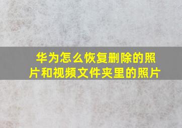 华为怎么恢复删除的照片和视频文件夹里的照片