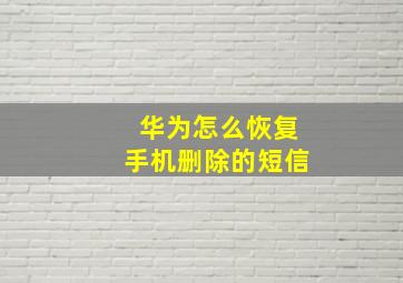 华为怎么恢复手机删除的短信