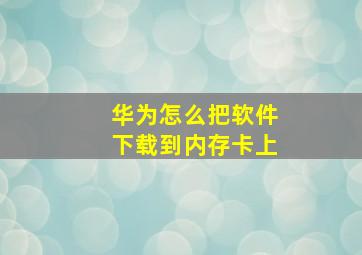 华为怎么把软件下载到内存卡上