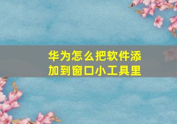 华为怎么把软件添加到窗口小工具里