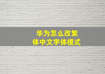 华为怎么改繁体中文字体模式