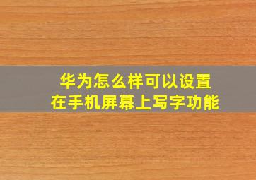 华为怎么样可以设置在手机屏幕上写字功能