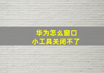 华为怎么窗口小工具关闭不了