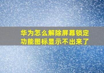 华为怎么解除屏幕锁定功能图标显示不出来了