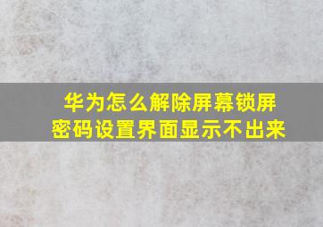 华为怎么解除屏幕锁屏密码设置界面显示不出来