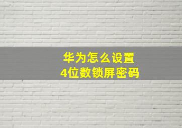 华为怎么设置4位数锁屏密码