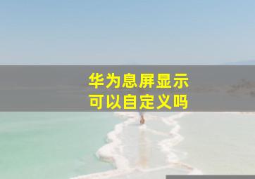 华为息屏显示可以自定义吗