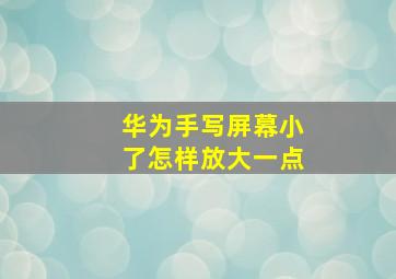 华为手写屏幕小了怎样放大一点