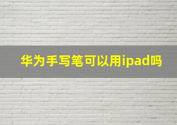 华为手写笔可以用ipad吗