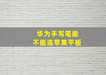 华为手写笔能不能连苹果平板