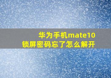 华为手机mate10锁屏密码忘了怎么解开