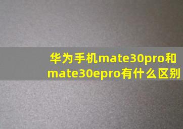 华为手机mate30pro和mate30epro有什么区别