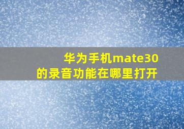 华为手机mate30的录音功能在哪里打开