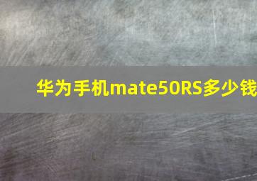 华为手机mate50RS多少钱