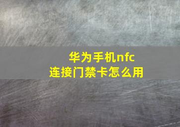 华为手机nfc连接门禁卡怎么用