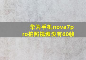 华为手机nova7pro拍照视频没有60帧