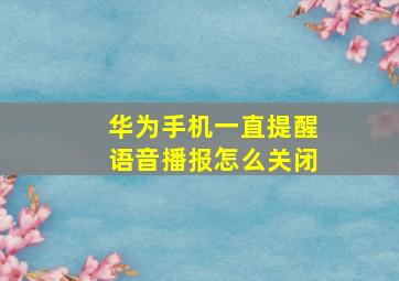 华为手机一直提醒语音播报怎么关闭