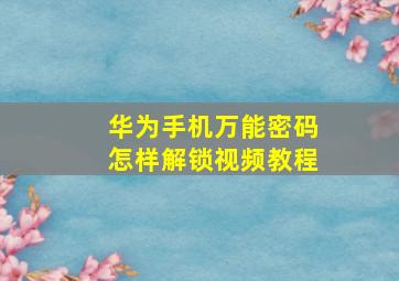 华为手机万能密码怎样解锁视频教程