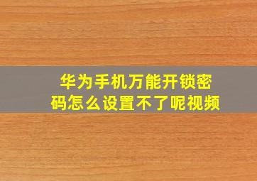 华为手机万能开锁密码怎么设置不了呢视频