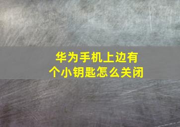 华为手机上边有个小钥匙怎么关闭