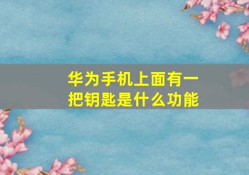 华为手机上面有一把钥匙是什么功能