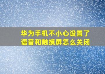 华为手机不小心设置了语音和触摸屏怎么关闭