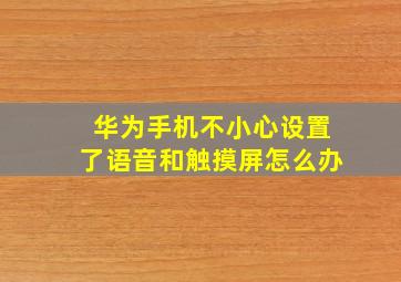 华为手机不小心设置了语音和触摸屏怎么办