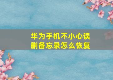 华为手机不小心误删备忘录怎么恢复