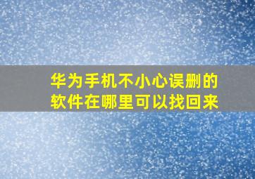 华为手机不小心误删的软件在哪里可以找回来