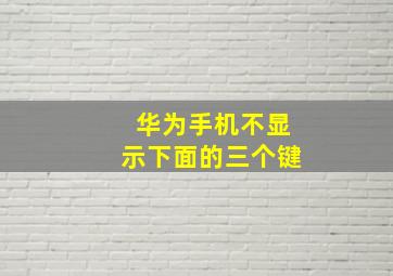 华为手机不显示下面的三个键