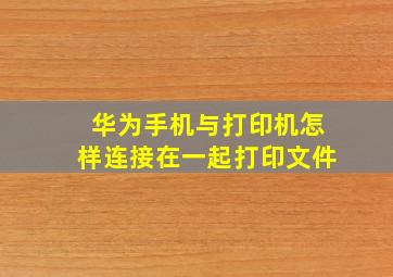 华为手机与打印机怎样连接在一起打印文件