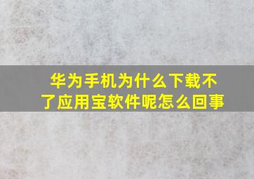 华为手机为什么下载不了应用宝软件呢怎么回事