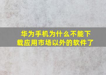 华为手机为什么不能下载应用市场以外的软件了