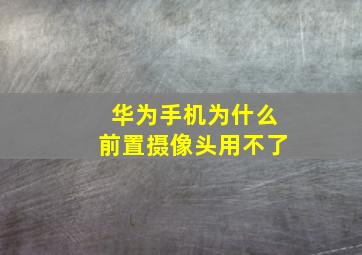 华为手机为什么前置摄像头用不了