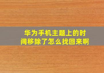 华为手机主题上的时间移除了怎么找回来啊