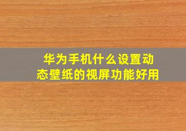 华为手机什么设置动态壁纸的视屏功能好用